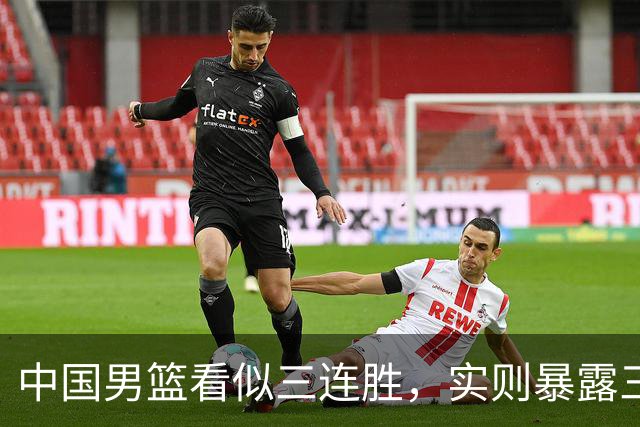 中国男篮看似三连胜，实则暴露三大难题，郭士强世预赛前景不乐观