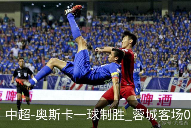 中超-奥斯卡一球制胜 蓉城客场0-1玉昆6轮不胜