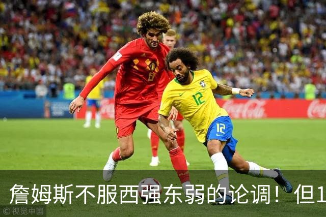 詹姆斯不服西强东弱的论调！但15季输14次的数据 到底打不打脸？